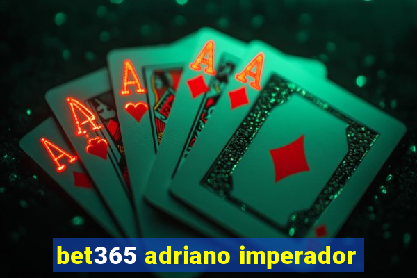 bet365 adriano imperador